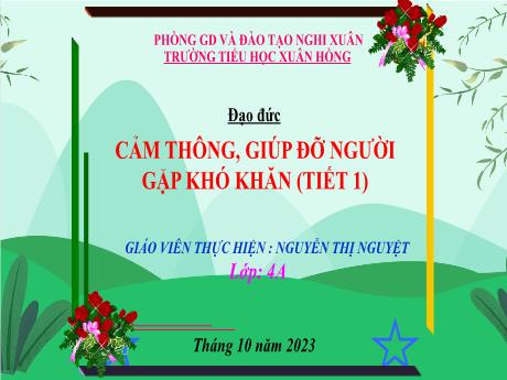 Bài giảng Đạo Đức 4 - Bài 2: Cảm thông, giúp đỡ người gặp khó khăn (Tiết 1)(Nguyễn Thị Nguyệt)