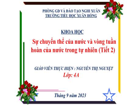 Bài giảng Khoa Học 4 - Bài 2: Sự chuyển thể của nước và vòng tuần hoàn của nước trong tự nhiên (Tiết 2)(Nguyễn Thị Nguyệt)