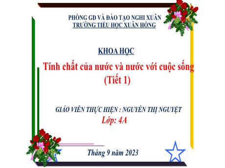 Bài giảng Khoa Học 4 - Bài: Tính chất của nước và nước với cuộc sống (Tiết 1)(Nguyễn Thị Nguyệt)