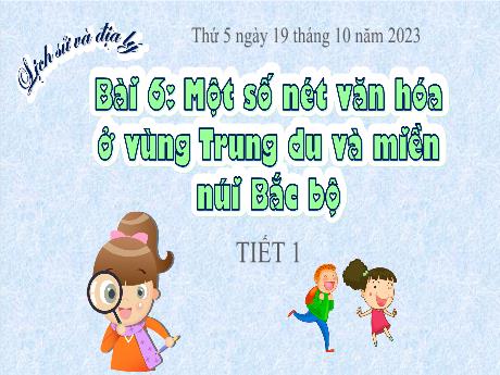 Bài giảng Lịch Sử Địa Lý 4 - Bài 6: Một số nét văn hóa ở vùng Trung du và miền núi Bắc Bộ (Tiết 1)(Cao Thị Thủy)