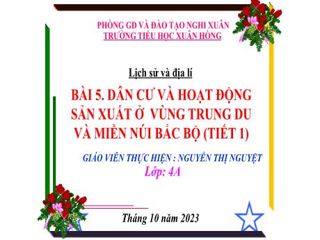 Bài giảng Lịch Sử và Địa Lí 4 - Bài 5: Dân cư và hoạt động sản xuất ở vùng Trung du và miền núi Bắc Bộ (Tiết 1)(Nguyễn Thị Nguyệt)