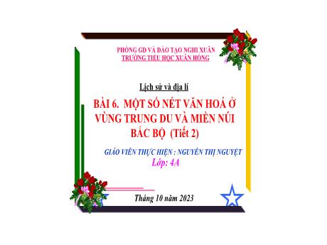 Bài giảng Lịch Sử và Địa Lí 4 - Bài 6: Một số nét văn hóa ở vùng Trung du và miền núi Bắc Bộ (Tiết 2)(Nguyễn Thị Nguyệt)