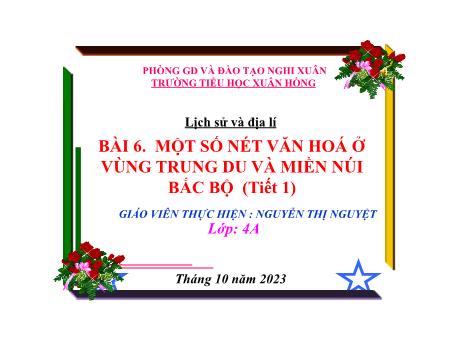 Bài giảng Lịch Sử và Địa Lí 4 - Bài 6: Một số nét văn hóa ở vùng Trung du và miền núi Bắc Bộ (Tiết 1)(Nguyễn Thị Nguyệt)