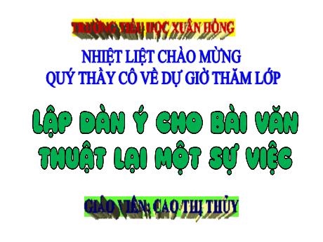 Bài giảng Tiếng Việt 4 - Lập dàn ý cho bài văn thuật lại một sự việc (Cao Thị Thủy)