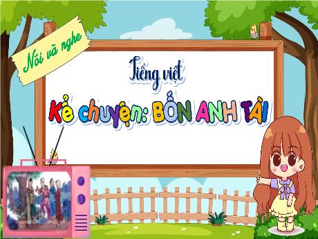 Bài giảng Tiếng Việt 4 - Nói và nghe: Kể chuyện Bốn anh tài (Cao Thị Thủy)