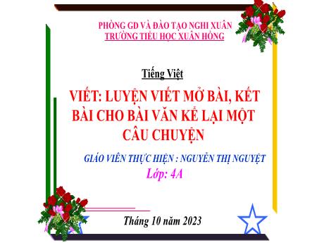 Bài giảng Tiếng Việt 4 - Viết: Luyện viết mở bài, kết bài cho bài văn kể lại một câu chuyện (Nguyễn Thị Nguyệt)