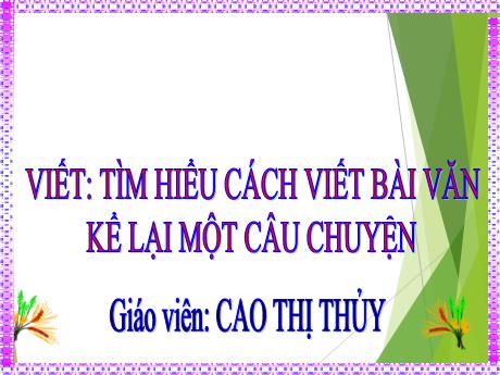 Bài giảng Tiếng Việt 4 - Viết: Tìm hiểu cách viết bài văn kể lại một câu chuyện (Cao Thị Thủy)