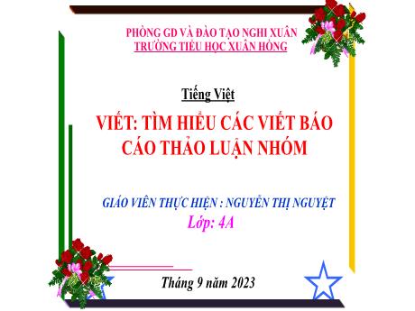 Bài giảng Tiếng Việt 4 - Viết: Tìm hiểu cách viết Báo cáo thảo luận nhóm (Nguyễn Thị Nguyệt)