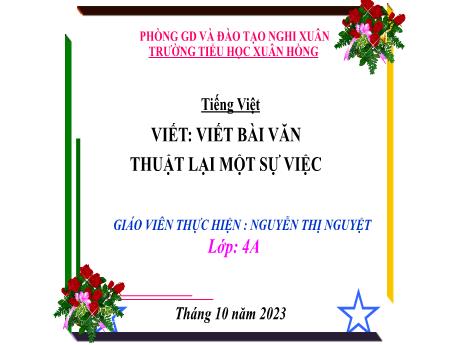 Bài giảng Tiếng Việt 4 - Viết: Viết bài văn thuật lại một sự việc (Nguyễn Thị Nguyệt)