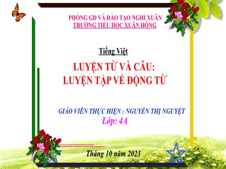 Bài giảng Tiếng Việt Lớp 4 - Luyện từ và câu: Luyện tập về Động từ (Nguyễn Thị Nguyệt)