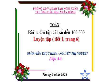 Bài giảng Toán 4 - Bài 1: Ôn tập các số đến 100 000 (Tiết 1. Luyện tập Trang 6)(Nguyễn Thị Nguyệt)