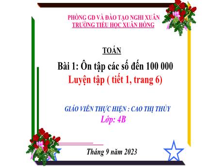 Bài giảng Toán 4 - Bài 1: Ôn tập các số đến 100 000 (Tiết 1. Luyện tập Trang 6)(Cao Thị Thủy)