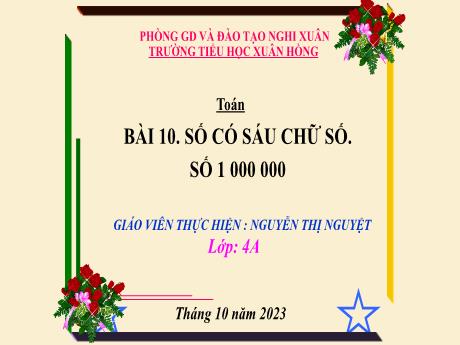 Bài giảng Toán 4 - Bài 10: Số có sáu chữ số. Số 1000000 (Tiết 1)(Nguyễn Thị Nguyệt)