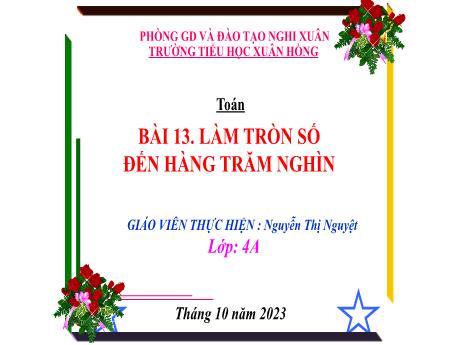 Bài giảng Toán 4 - Bài 13: Làm tròn số đến hàng nghìn (Nguyễn Thị Nguyệt)