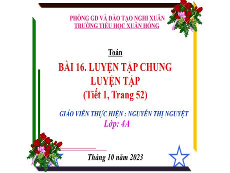 Bài giảng Toán 4 - Bài 16: Luyện tập chung (Tiết 1. Luyện tập Trang 52)(Nguyễn Thị Nguyệt)