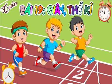 Bài giảng Toán 4 - Bài 19: Giây, thế kỉ (Cao Thị Thủy)