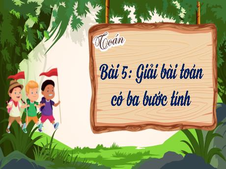 Bài giảng Toán 4 - Bài 5: Giải bài toán có ba bước tính (Tiết 1)(Cao Thị Thủy)