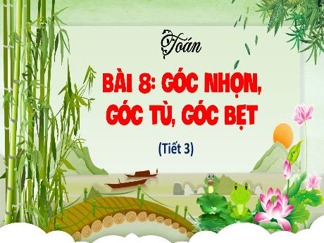 Bài giảng Toán 4 - Bài 8: Góc nhọn, góc tù, góc bẹt (Tiết 3)(Cao Thị Thủy)