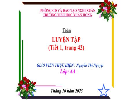 Bài giảng Toán 4 - Bài: Luyện tập (Tiết 1. Trang 42)(Nguyễn Thị Nguyệt)