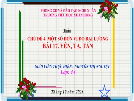 Bài giảng Toán 4 - Chủ đề 4, Bài 17: Yến, tạ, tấn (Nguyễn Thị Nguyệt)